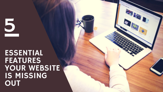 5 Essential Features Your Website is missing out