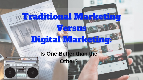 Traditional Marketing Versus Digital Marketing: Is One Better than the Other?