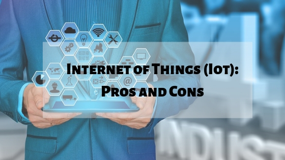 Internet of Things (Iot): Pros and Cons