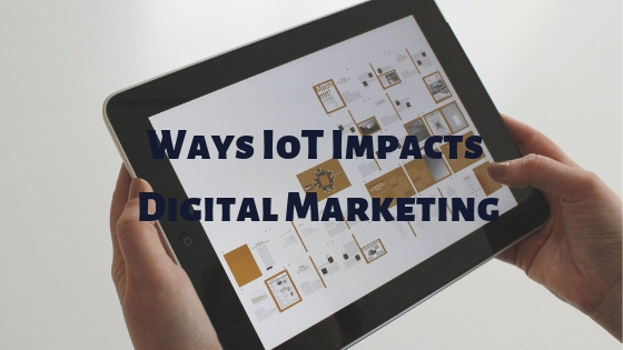 Ways IoT Impacts Digital Marketing