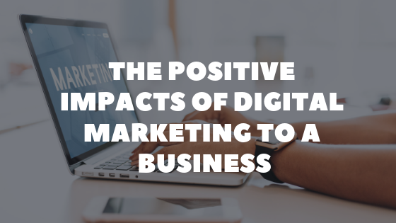 The Positive Impacts of Digital Marketing Strategy to a Business