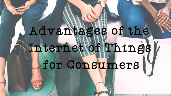 Advantages of the Internet of Things for Consumers
