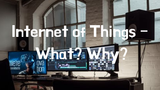 Internet of Things – What? Why?