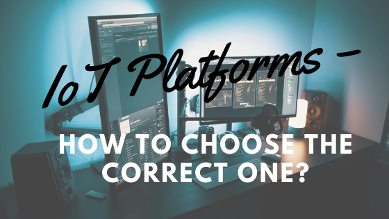 IoT Platforms – How to Choose the Correct One?