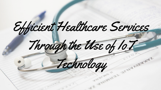 Efficient Healthcare Services Through the Use of IoT Technology