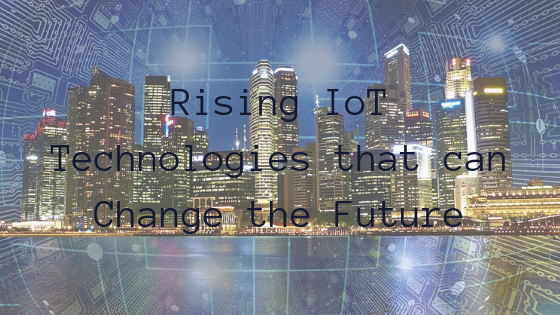 Rising IoT Technologies that can Change the Future