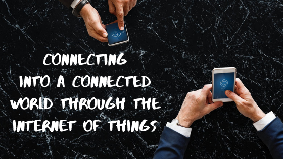 Connecting into a Connected World through the Internet of Things