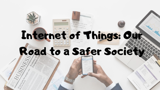 Internet of Things: Our Road to a Safer Society