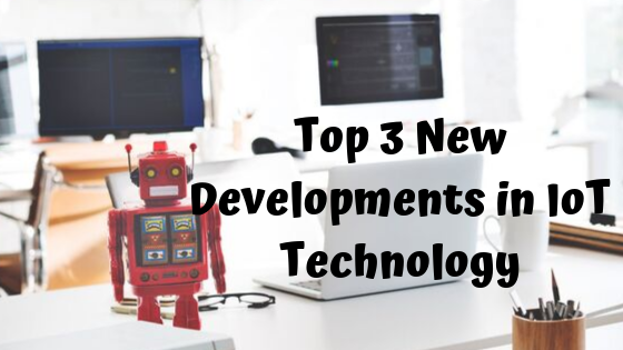 Top 3 New Developments in IoT Technology